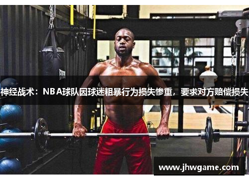 神经战术：NBA球队因球迷粗暴行为损失惨重，要求对方赔偿损失