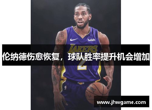 伦纳德伤愈恢复，球队胜率提升机会增加